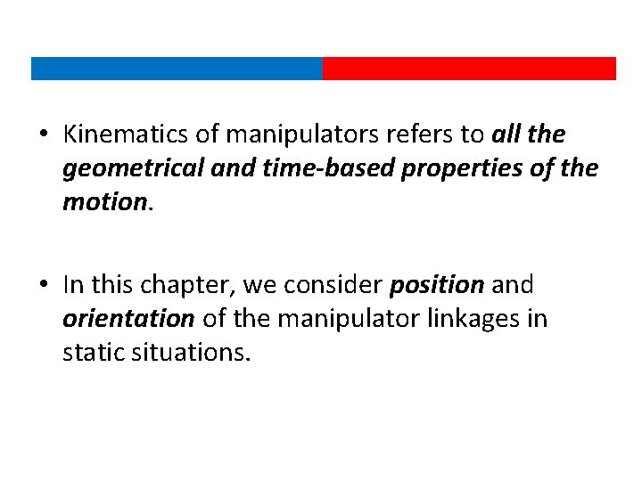  • Kinematics of manipulators refers to all the geometrical and time-based properties of