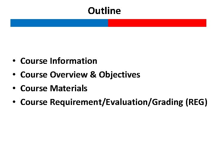 Outline • • Course Information Course Overview & Objectives Course Materials Course Requirement/Evaluation/Grading (REG)