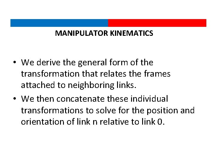 MANIPULATOR KINEMATICS • We derive the general form of the transformation that relates the