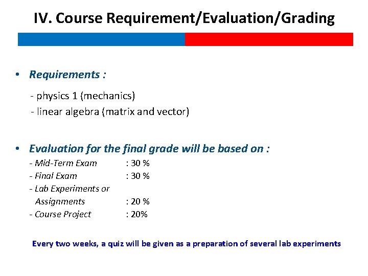 IV. Course Requirement/Evaluation/Grading • Requirements : - physics 1 (mechanics) - linear algebra (matrix