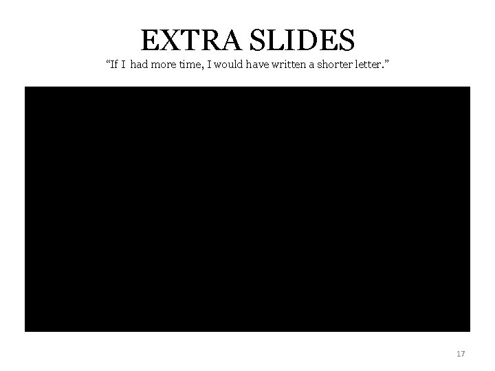EXTRA SLIDES “If I had more time, I would have written a shorter letter.