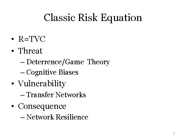 Classic Risk Equation • R=TVC • Threat – Deterrence/Game Theory – Cognitive Biases •