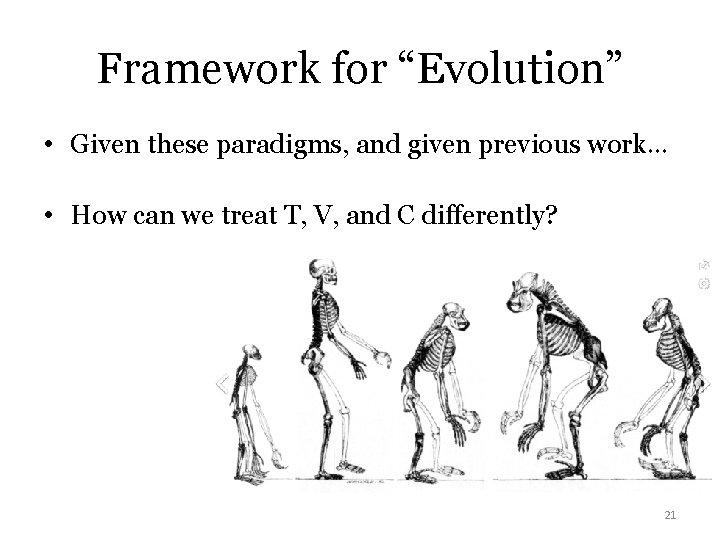 Framework for “Evolution” • Given these paradigms, and given previous work… • How can