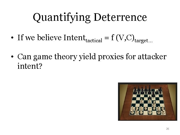 Quantifying Deterrence • If we believe Intenttactical = f (V, C)target… • Can game