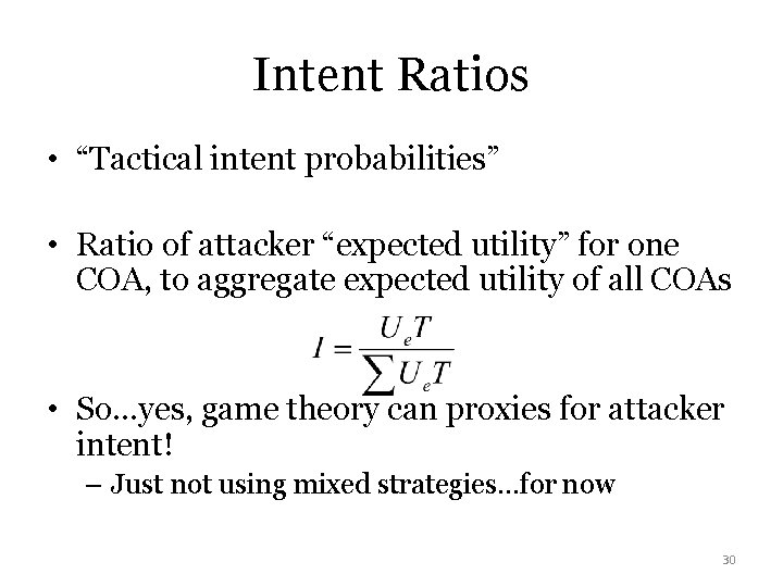Intent Ratios • “Tactical intent probabilities” • Ratio of attacker “expected utility” for one