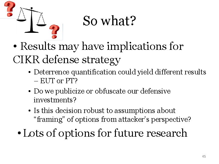 So what? • Results may have implications for CIKR defense strategy • Deterrence quantification