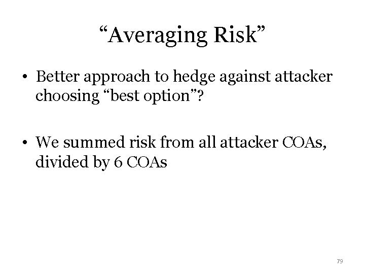 “Averaging Risk” • Better approach to hedge against attacker choosing “best option”? • We