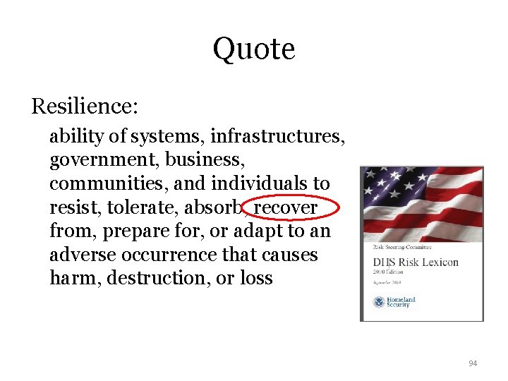 Quote Resilience: ability of systems, infrastructures, government, business, communities, and individuals to resist, tolerate,