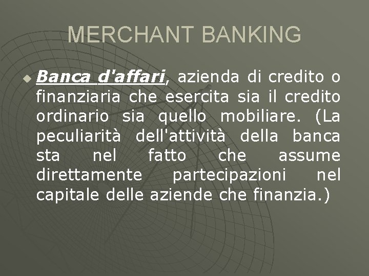 MERCHANT BANKING u Banca d'affari, azienda di credito o finanziaria che esercita sia il