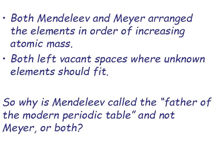  • Both Mendeleev and Meyer arranged the elements in order of increasing atomic