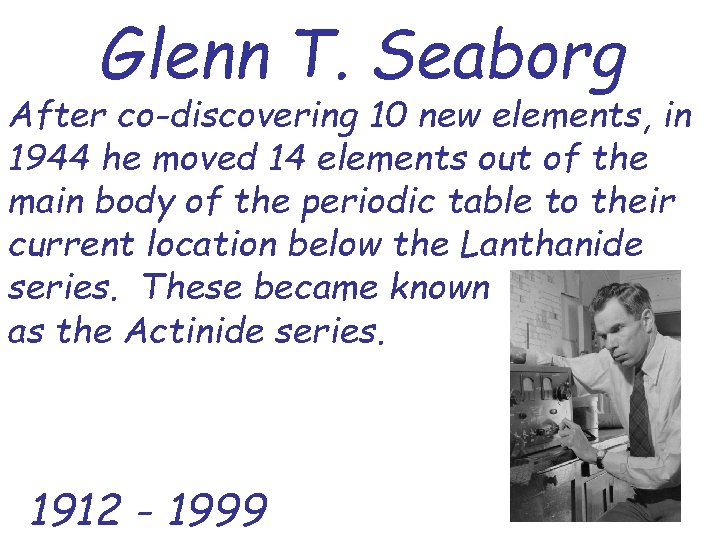 Glenn T. Seaborg After co-discovering 10 new elements, in 1944 he moved 14 elements