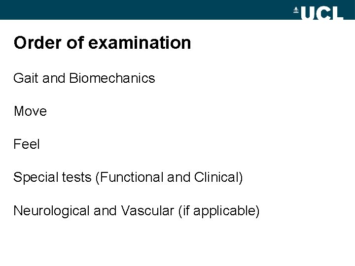 Order of examination Gait and Biomechanics Move Feel Special tests (Functional and Clinical) Neurological