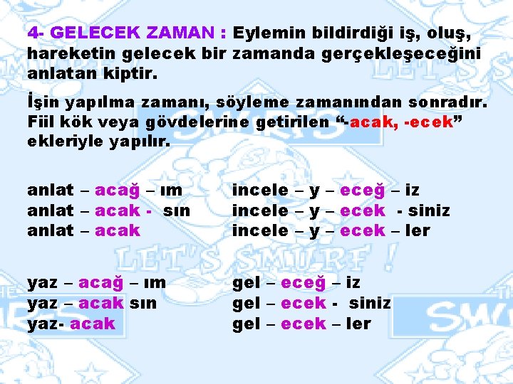 4 - GELECEK ZAMAN : Eylemin bildirdiği iş, oluş, hareketin gelecek bir zamanda gerçekleşeceğini 4 - GELECEK ZAMAN : Eylemin bildirdiği iş, oluş, hareketin gelecek bir zamanda gerçekleşeceğini