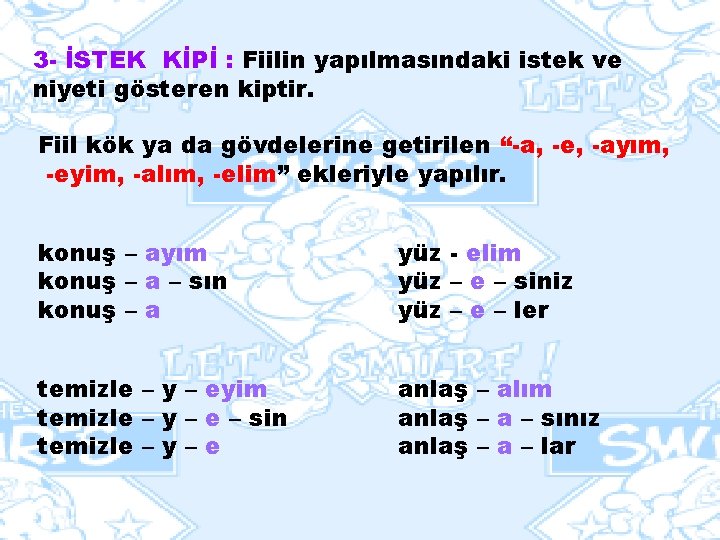 3 - İSTEK KİPİ : Fiilin yapılmasındaki istek ve niyeti gösteren kiptir. Fiil kök