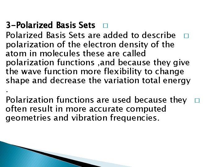 3 -Polarized Basis Sets � Polarized Basis Sets are added to describe � polarization