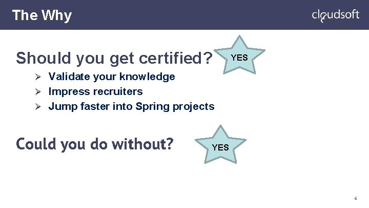 The Why Should you get certified? YES Ø Validate your knowledge Ø Impress recruiters