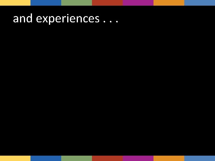 and experiences. . . 