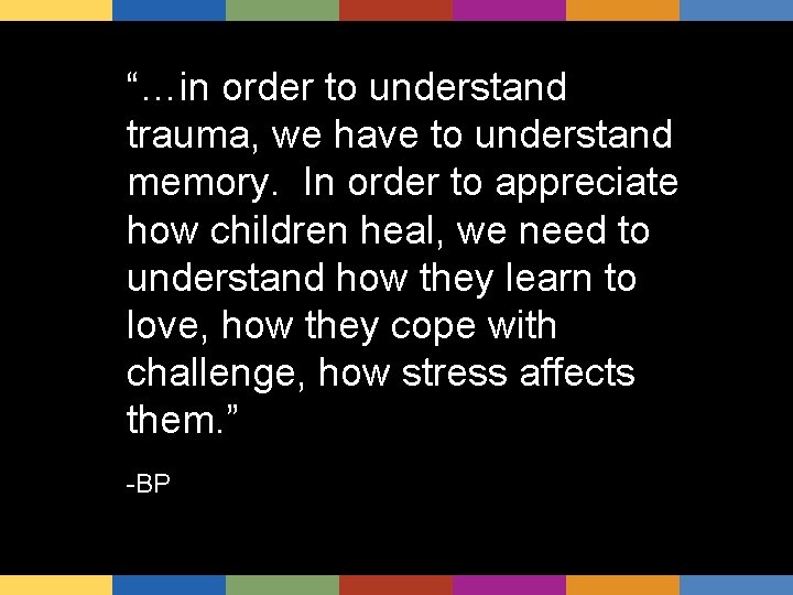 “…in order to understand trauma, we have to understand memory. In order to appreciate