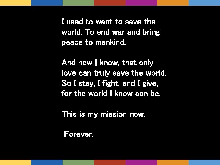 I used to want to save the world. To end war and bring peace