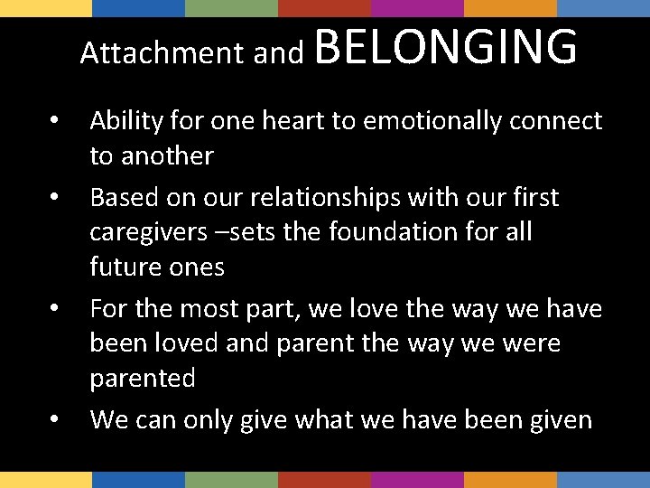 Attachment and BELONGING • • Ability for one heart to emotionally connect to another