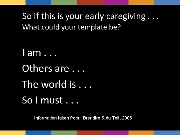 So if this is your early caregiving. . . What could your template be?
