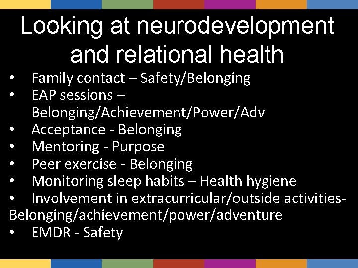 Looking at neurodevelopment and relational health Family contact – Safety/Belonging EAP sessions – Belonging/Achievement/Power/Adv