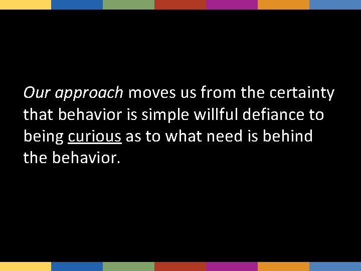 Our approach moves us from the certainty that behavior is simple willful defiance to