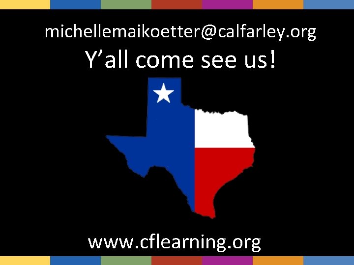 michellemaikoetter@calfarley. org Y’all come see us! www. cflearning. org 
