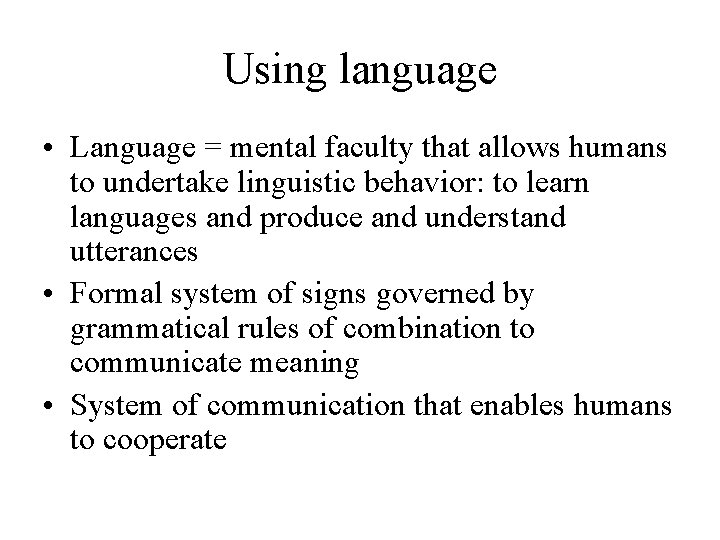 Using language • Language = mental faculty that allows humans to undertake linguistic behavior: