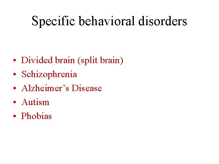 Specific behavioral disorders • • • Divided brain (split brain) Schizophrenia Alzheimer’s Disease Autism