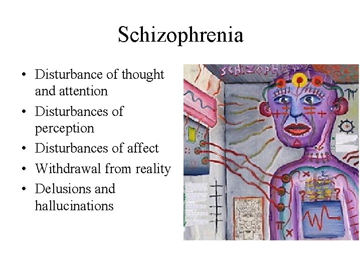Schizophrenia • Disturbance of thought and attention • Disturbances of perception • Disturbances of