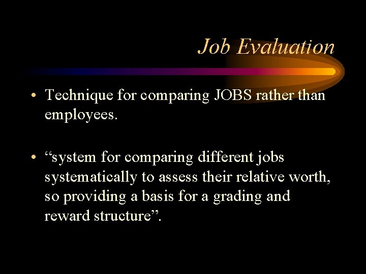 Job Evaluation • Technique for comparing JOBS rather than employees. • “system for comparing