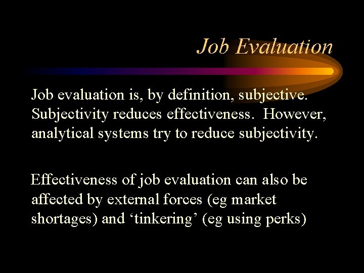 Job Evaluation Job evaluation is, by definition, subjective. Subjectivity reduces effectiveness. However, analytical systems