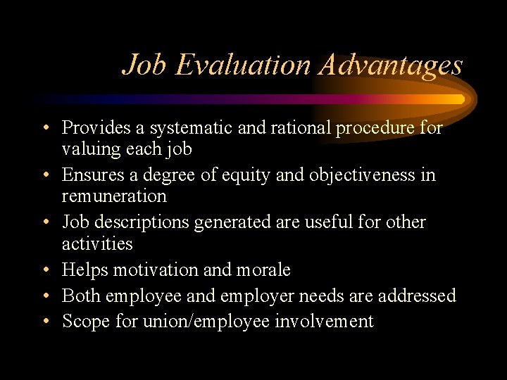 Job Evaluation Advantages • Provides a systematic and rational procedure for valuing each job