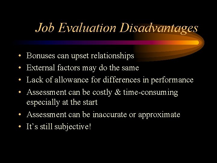 Job Evaluation Disadvantages • • Bonuses can upset relationships External factors may do the