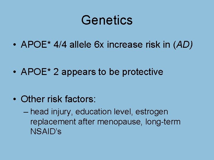 Genetics • APOE* 4/4 allele 6 x increase risk in (AD) • APOE* 2