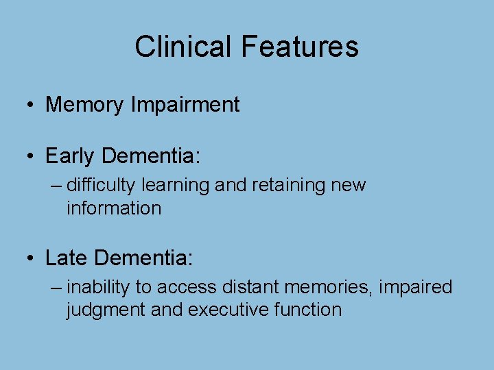 Clinical Features • Memory Impairment • Early Dementia: – difficulty learning and retaining new