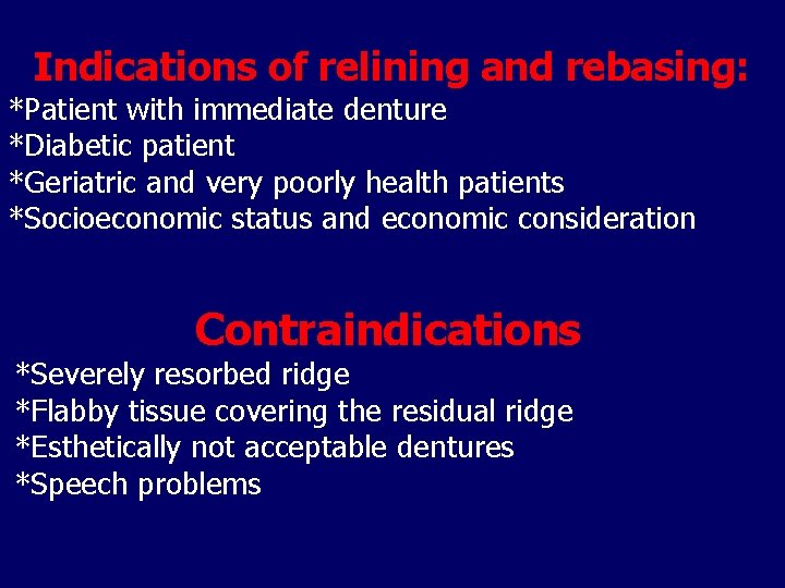 Indications of relining and rebasing: *Patient with immediate denture *Diabetic patient *Geriatric and very