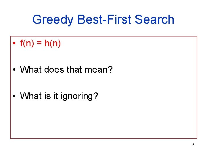 Greedy Best-First Search • f(n) = h(n) • What does that mean? • What
