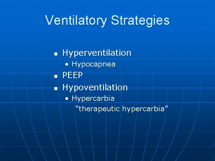 Ventilatory Strategies n Hyperventilation • Hypocapnea n n PEEP Hypoventilation • Hypercarbia “therapeutic hypercarbia”