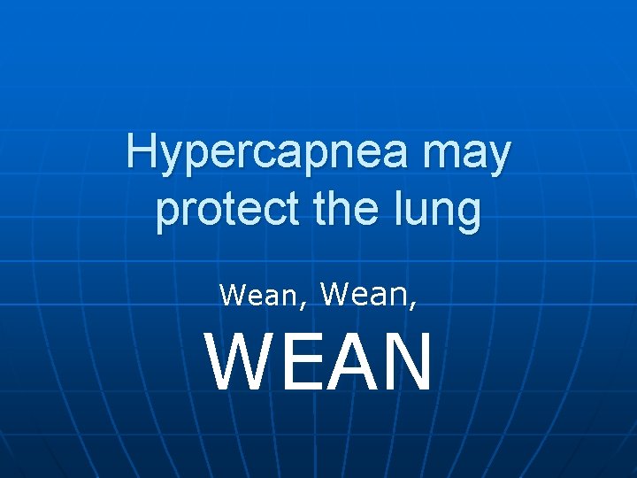 Hypercapnea may protect the lung Wean, WEAN 