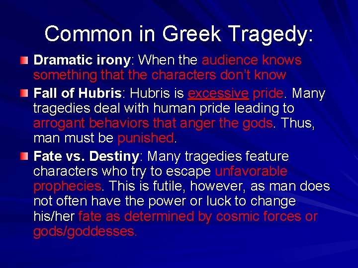 Common in Greek Tragedy: Dramatic irony: When the audience knows something that the characters