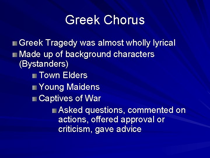 Greek Chorus Greek Tragedy was almost wholly lyrical Made up of background characters (Bystanders)