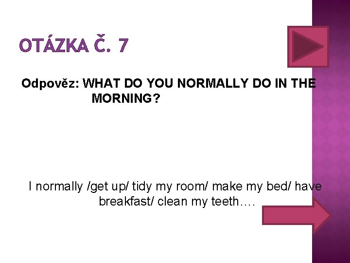 OTÁZKA Č. 7 Odpověz: WHAT DO YOU NORMALLY DO IN THE MORNING? I normally