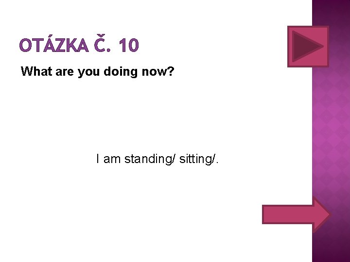 OTÁZKA Č. 10 What are you doing now? I am standing/ sitting/. OTÁZKA Č. 10 What are you doing now? I am standing/ sitting/.