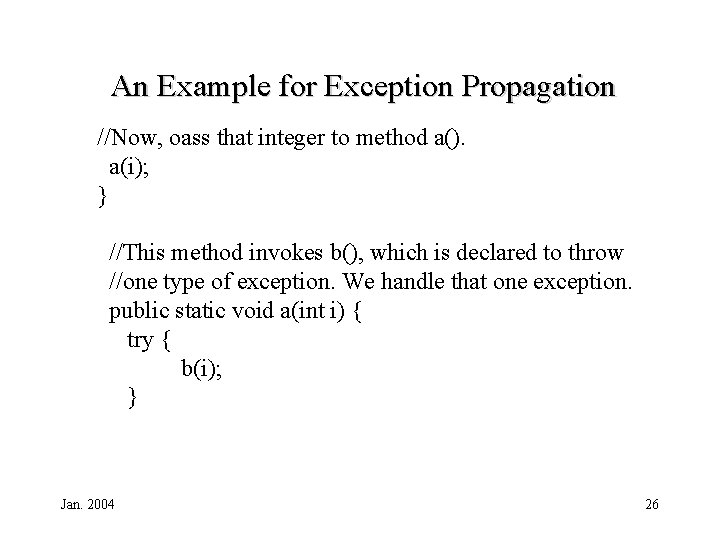 An Example for Exception Propagation //Now, oass that integer to method a(). a(i); }