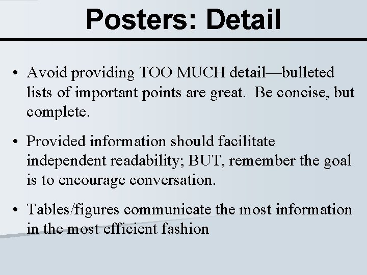 Posters: Detail • Avoid providing TOO MUCH detail—bulleted lists of important points are great.