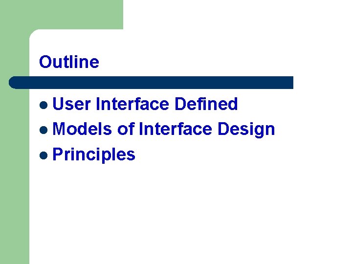 Outline l User Interface Defined l Models of Interface Design l Principles 
