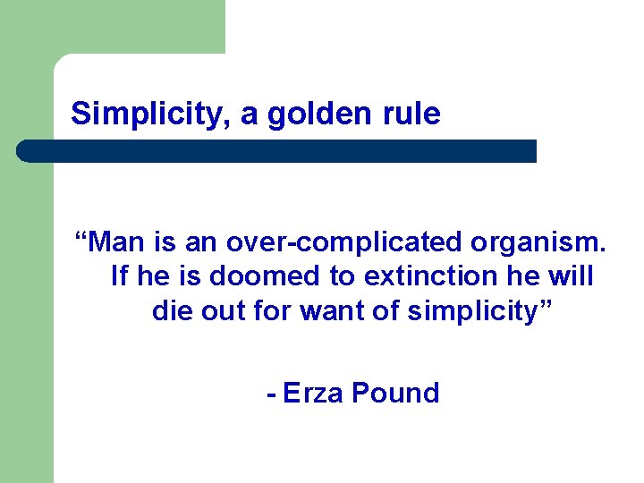 Simplicity, a golden rule “Man is an over-complicated organism. If he is doomed to