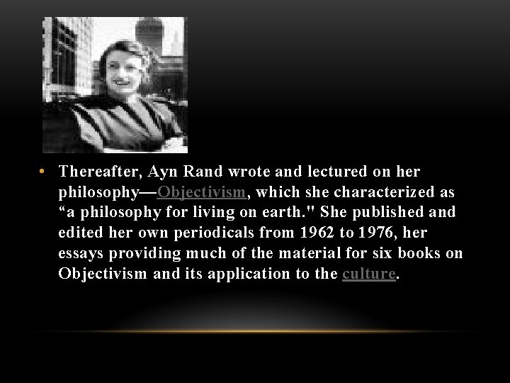  • Thereafter, Ayn Rand wrote and lectured on her philosophy—Objectivism, which she characterized